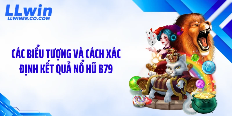 Nổ Hũ B79 LLWIN: Cơ Chế Quay Và Mẹo Săn Jackpot Dễ Nổ Các biểu tượng và cách xác định kết quả nổ hũ B79