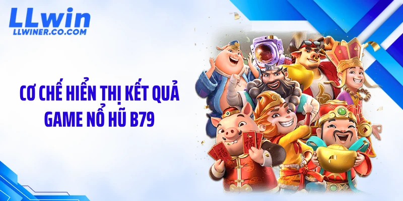 Nổ Hũ B79 LLWIN: Cơ Chế Quay Và Mẹo Săn Jackpot Dễ Nổ Cơ chế hiển thị kết quả game nổ hũ B79